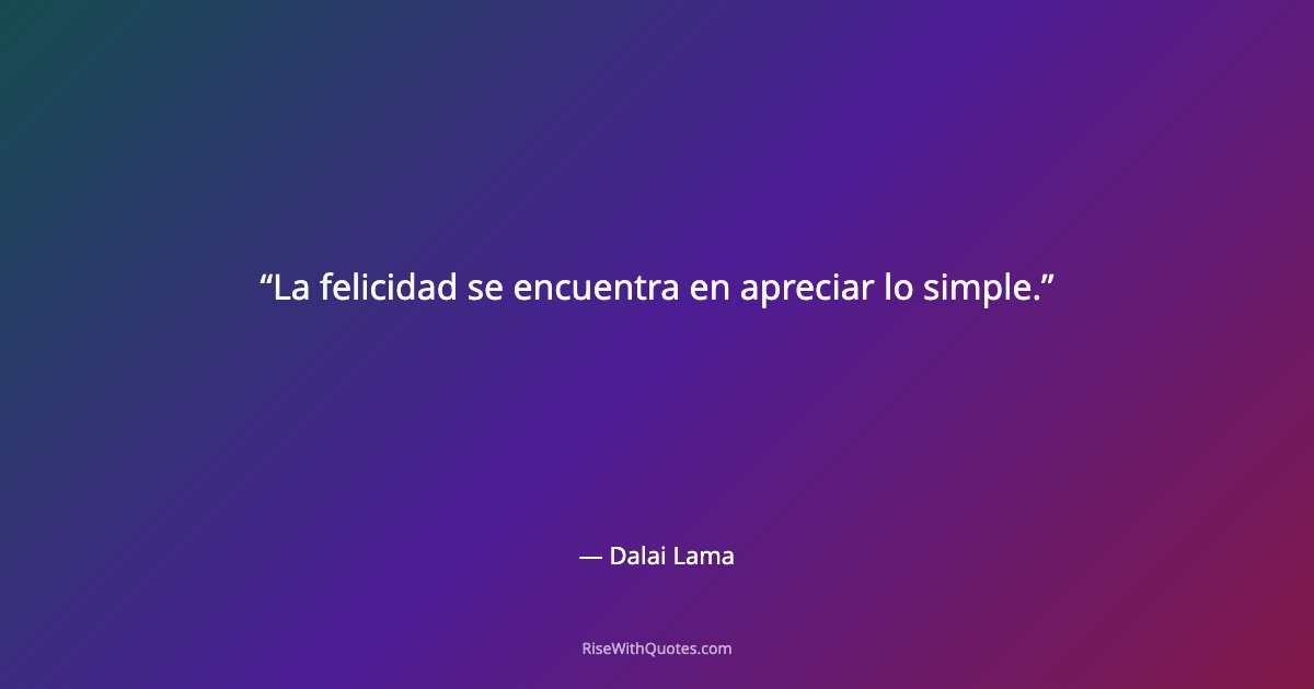 La felicidad se encuentra en apreciar lo simple.