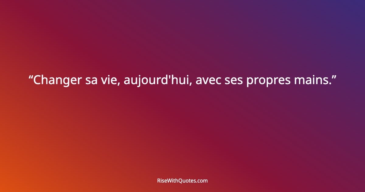 Changer sa vie, aujourd'hui, avec ses propres mains.