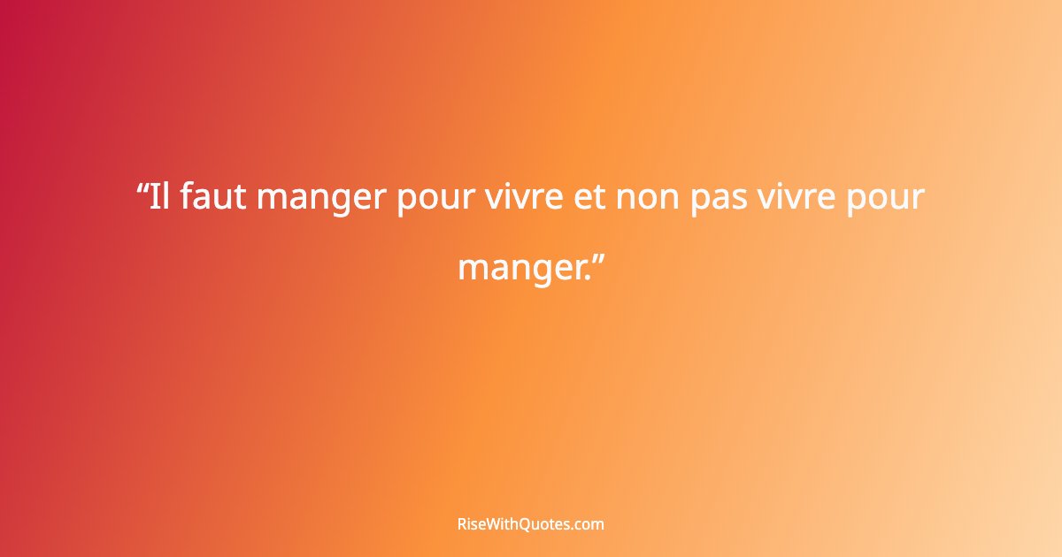 Il faut manger pour vivre et non pas vivre pour manger.