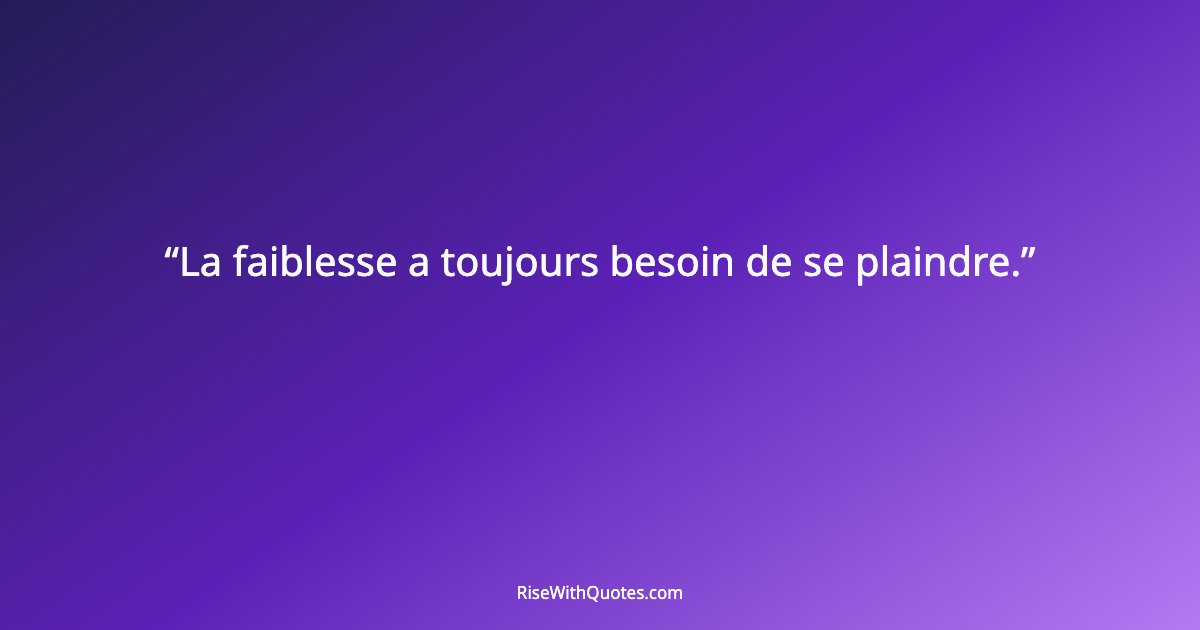 La faiblesse a toujours besoin de se plaindre.