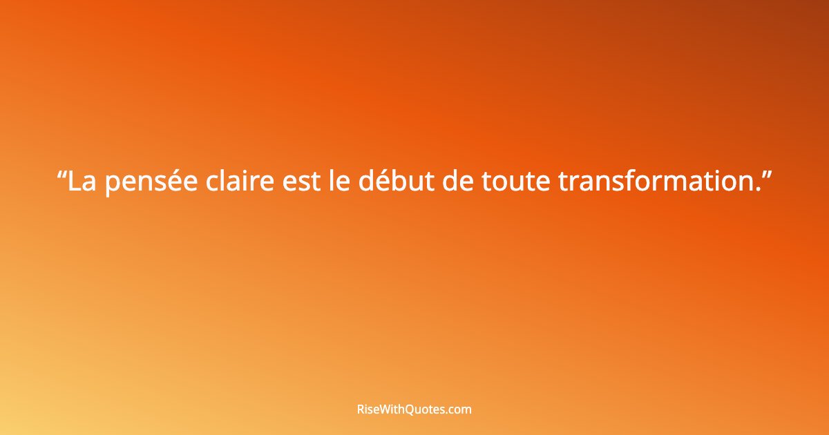 La pensée claire est le début de toute transformation.