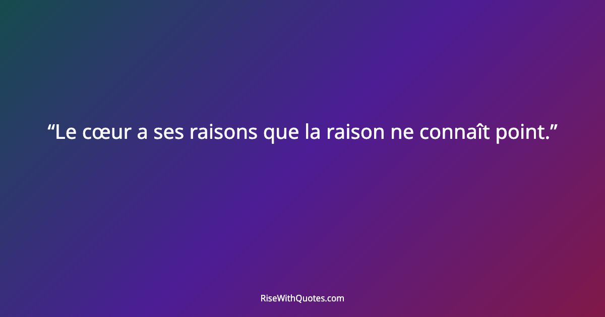Le cœur a ses raisons que la raison ne connaît point.