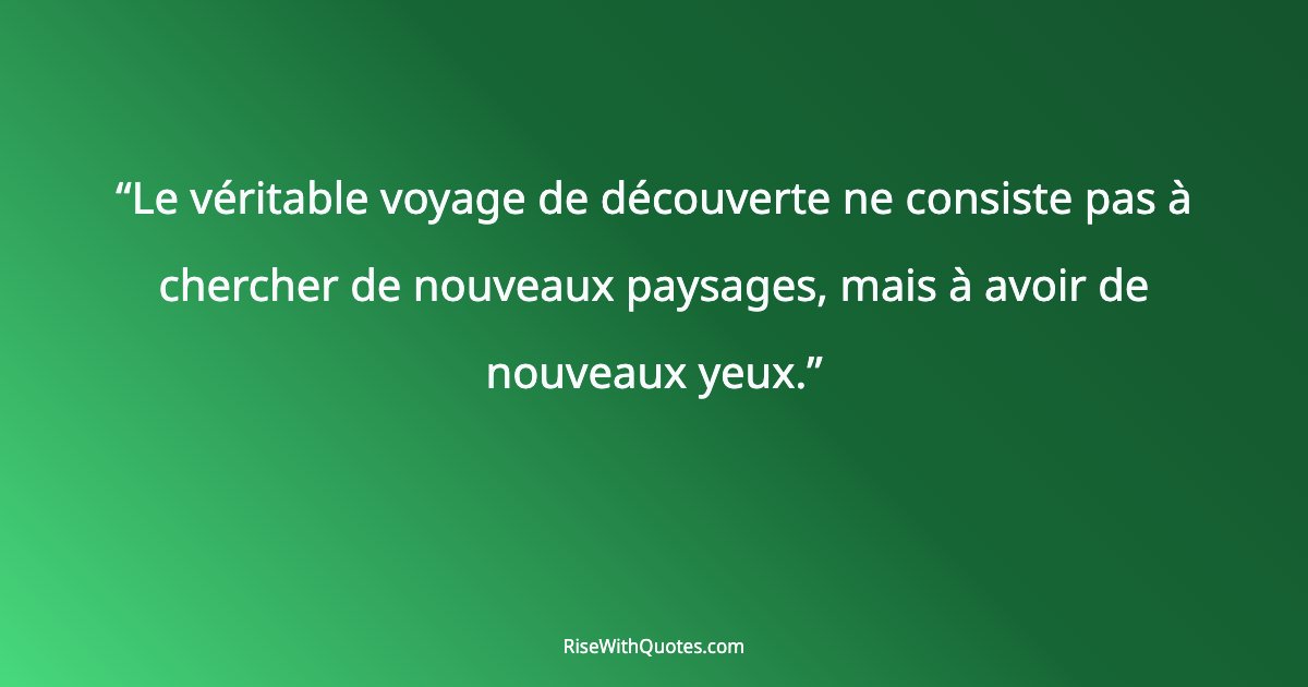 Le véritable voyage de découverte ne consiste pas à chercher de nouveaux paysages, mais à avoir de nouveaux yeux.