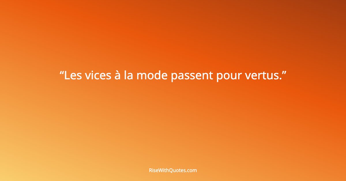 Les vices à la mode passent pour vertus.