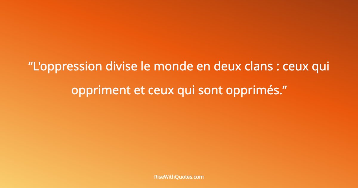 L'oppression divise le monde en deux clans : ceux qui oppriment et ceux qui sont opprimés.