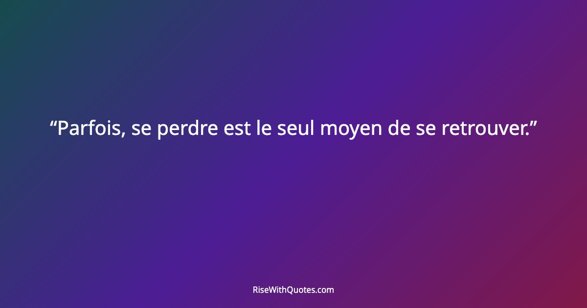Parfois, se perdre est le seul moyen de se retrouver.