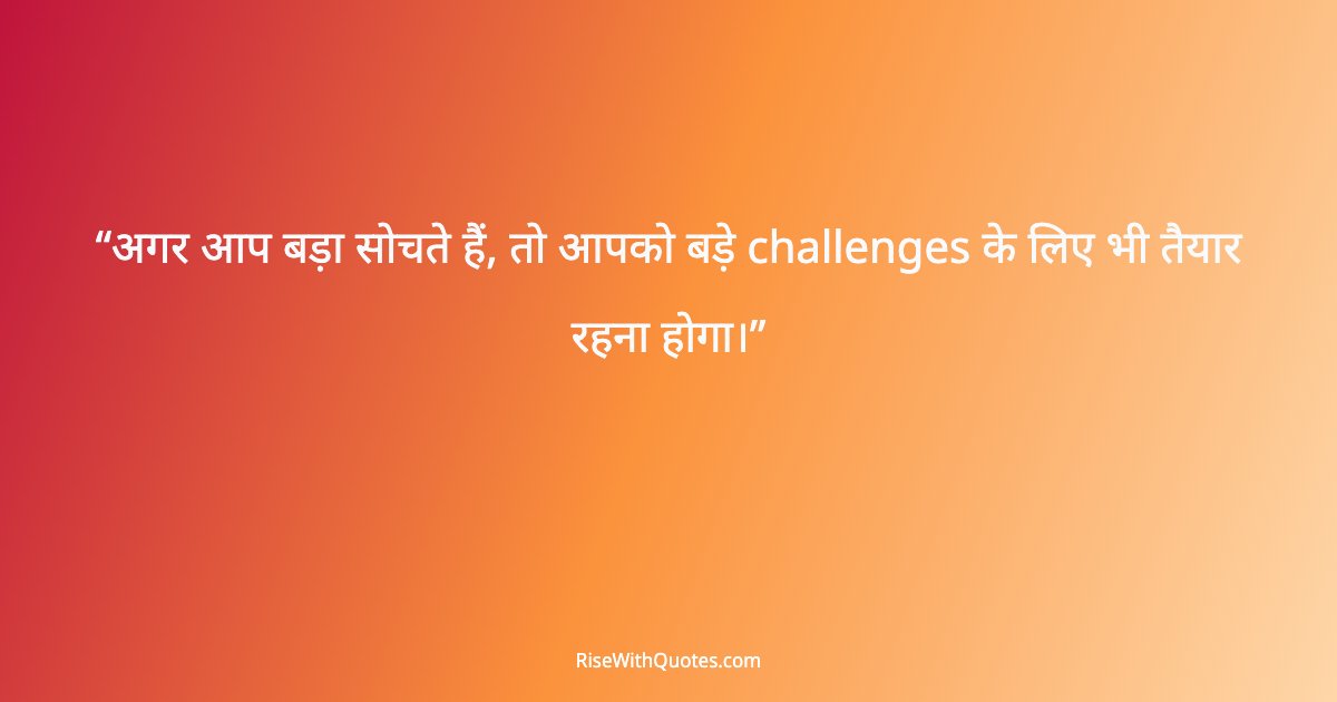 अगर आप बड़ा सोचते हैं, तो आपको बड़े challenges के लिए भी तैयार रहना होगा।