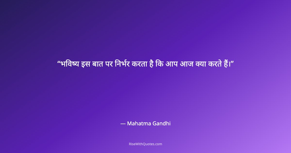 भविष्य इस बात पर निर्भर करता है कि आप आज क्या करते हैं।