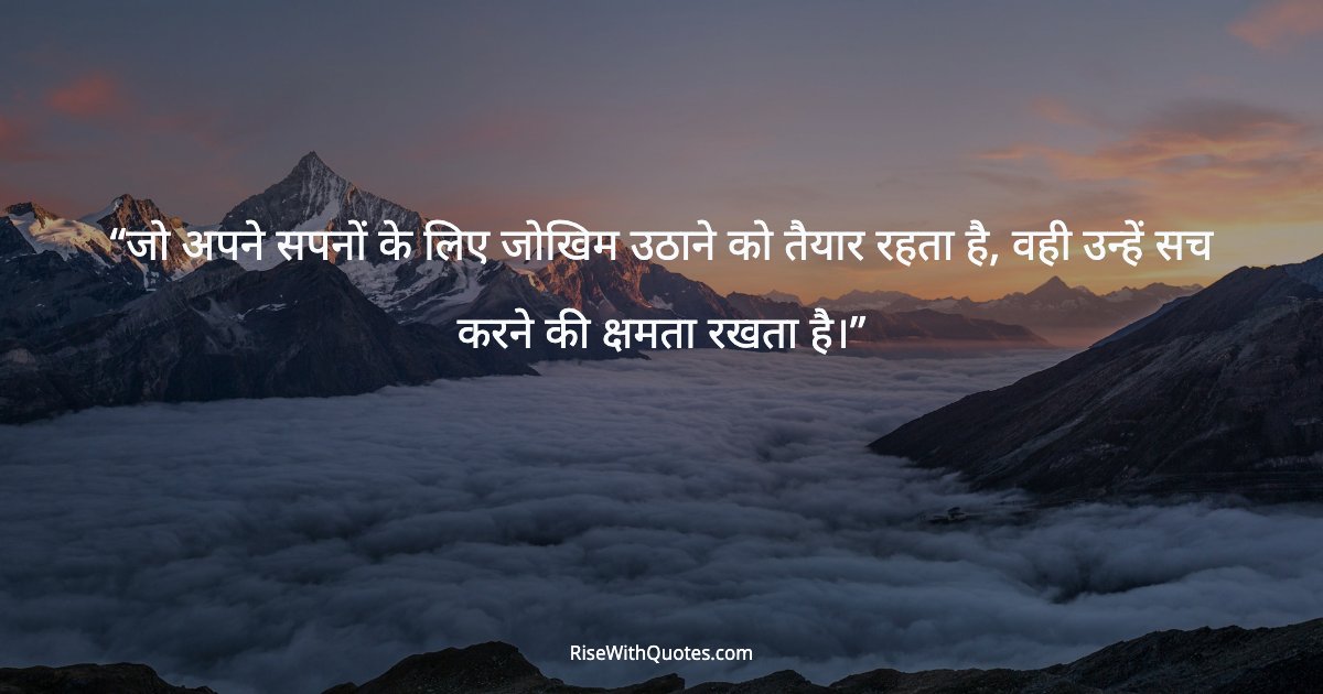 जो अपने सपनों के लिए जोखिम उठाने को तैयार रहता है, वही उन्हें सच करने की क्षमता रखता है।