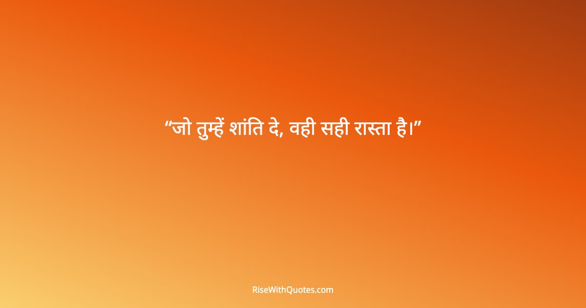 जो तुम्हें शांति दे, वही सही रास्ता है।