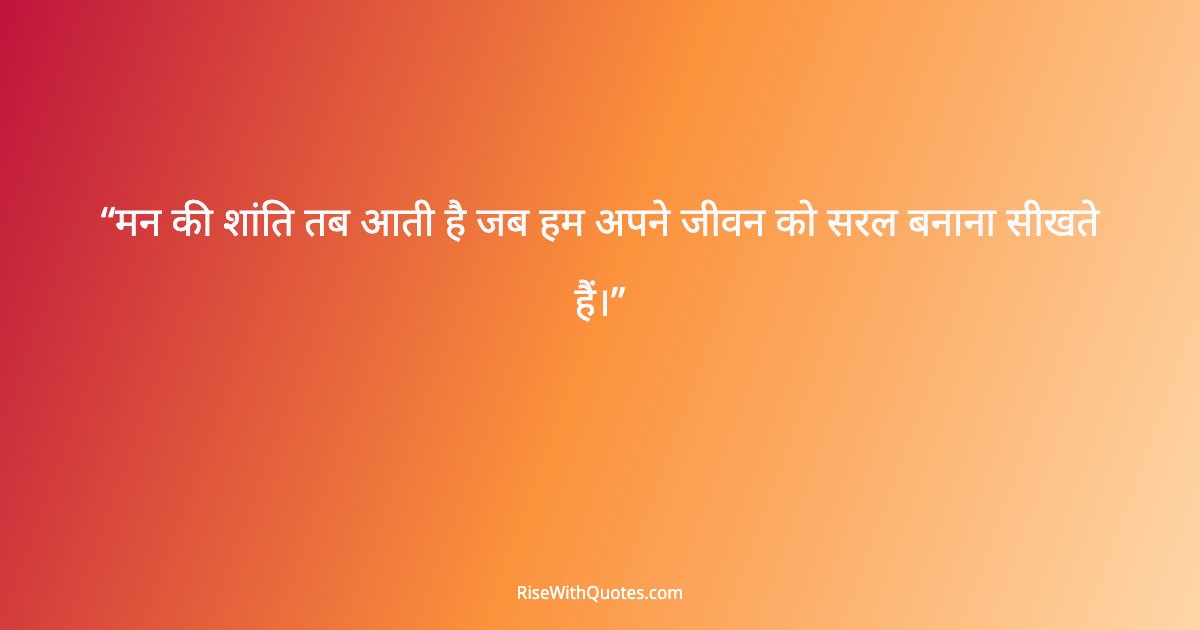 मन की शांति तब आती है जब हम अपने जीवन को सरल बनाना सीखते हैं।