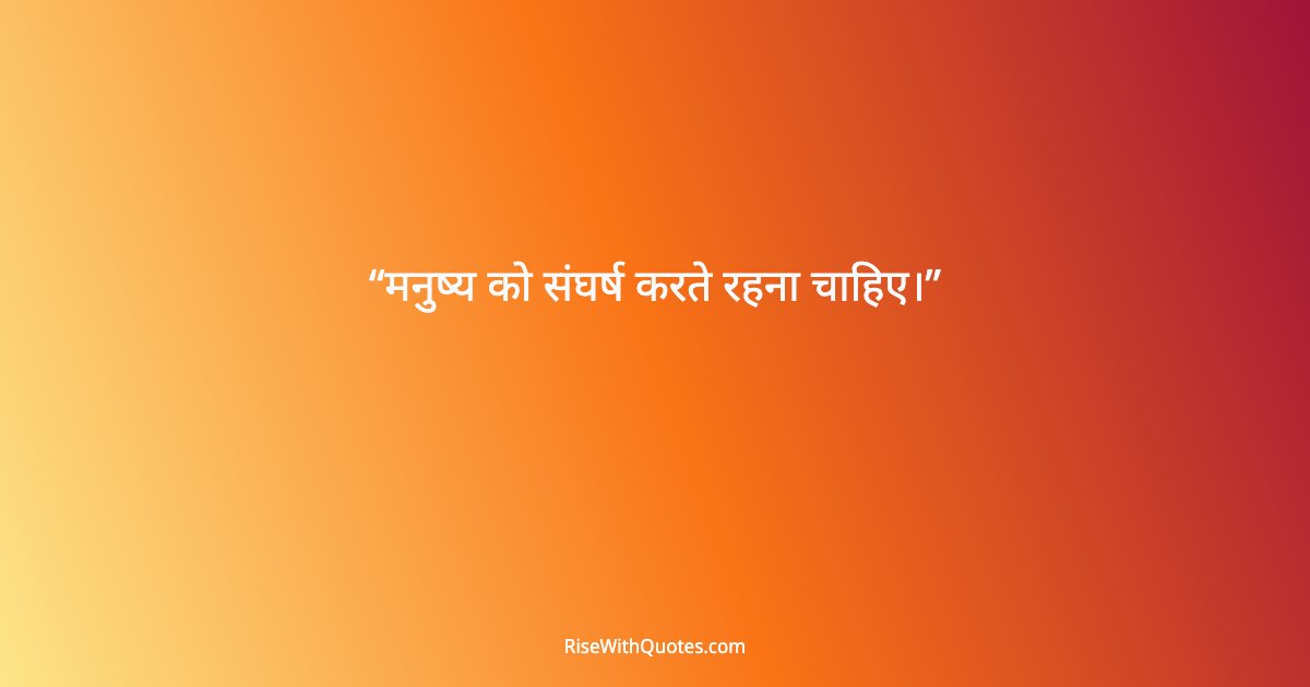 मनुष्य को संघर्ष करते रहना चाहिए।