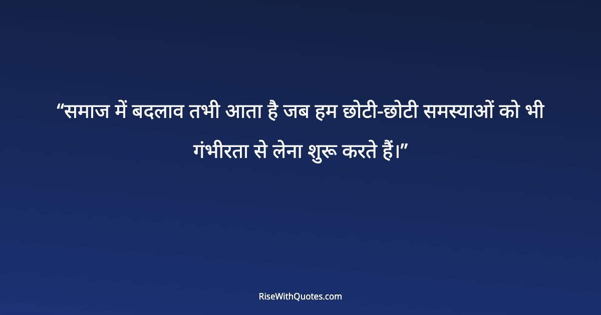 समाज में बदलाव तभी आता है जब हम छोटी-छोटी समस्याओं को भी गंभीरता से लेना शुरू करते हैं।