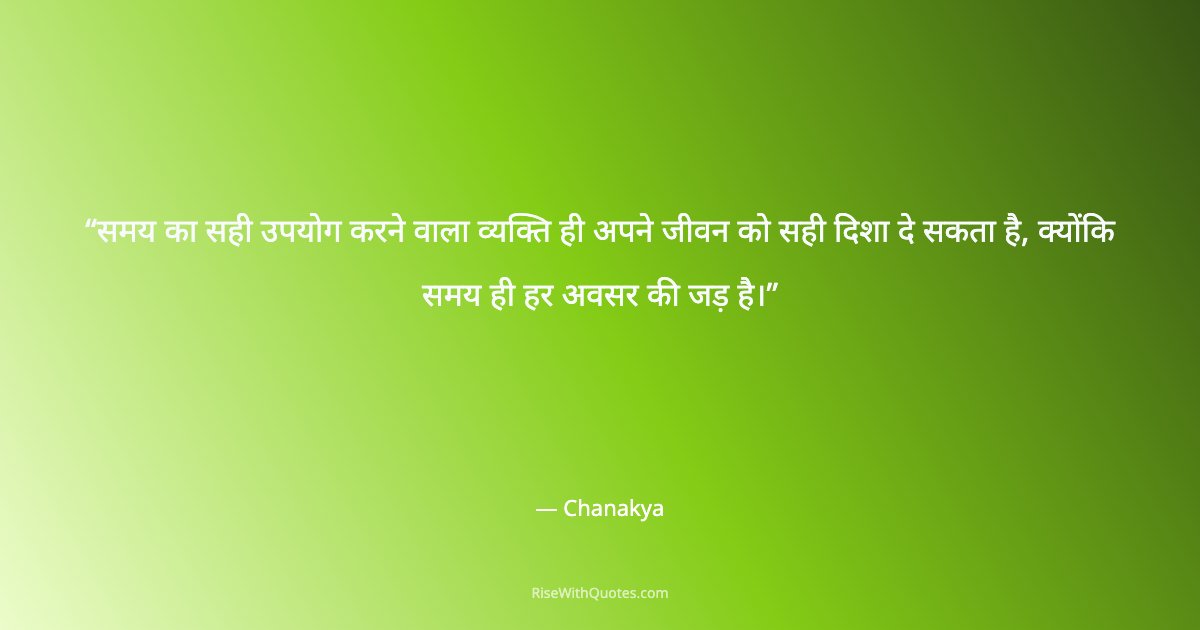 समय का सही उपयोग करने वाला व्यक्ति ही अपने जीवन को सही दिशा दे सकता है, क्योंकि समय ही हर अवसर की जड़ है।