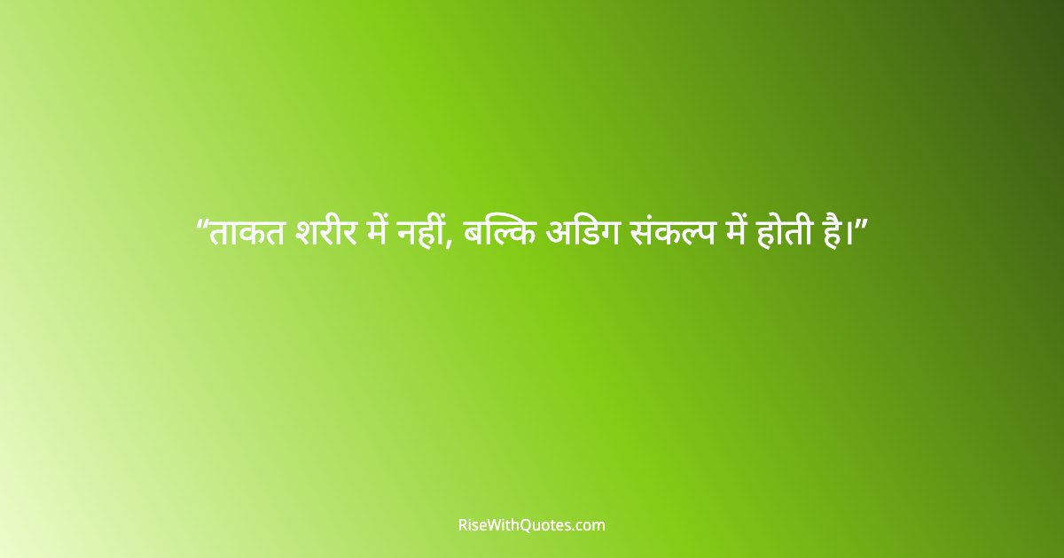 ताकत शरीर में नहीं, बल्कि अडिग संकल्प में होती है।