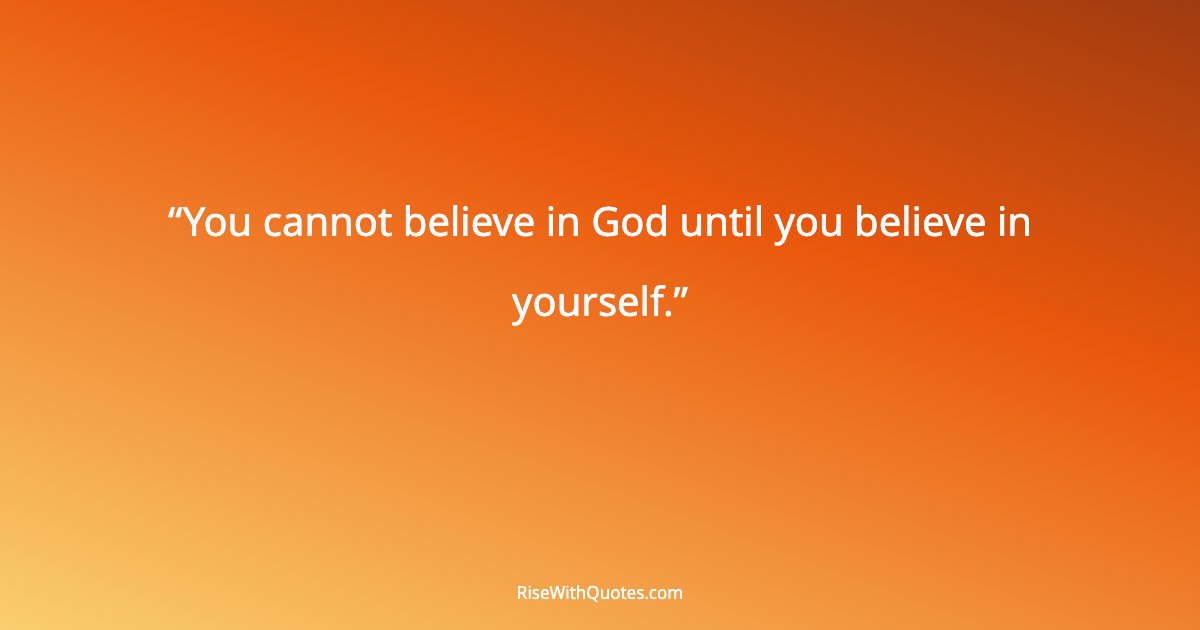 You cannot believe in God until you believe in yourself.